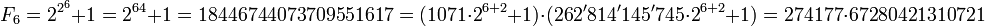 F_6=2^{2^6}+1=2^{64}+1 = 18446744073709551617 = (1071 \cdot 2^{6+2}+1) \cdot (262'814'145'745 \cdot 2^{6+2}+1) = 274177 \cdot 67280421310721