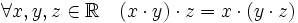 \forall x, y, z \in \mathbb{R} \quad (x \cdot y) \cdot z = x \cdot (y \cdot z)