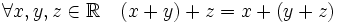 \forall x, y, z \in \mathbb{R}\quad (x + y) + z = x + (y + z)