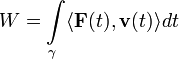 W = \int\limits_{\gamma}\langle{\mathbf F}(t),{\mathbf v}(t)\rangle dt