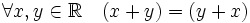 \forall x, y \in \mathbb{R}\quad (x + y) = (y + x)