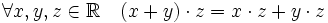 \forall x, y, z \in \mathbb{R} \quad (x + y) \cdot z = x \cdot z + y \cdot z