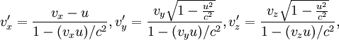 v_x' = \frac{v_x - u}{1-(v_x u)/c^2},   v_y' = \frac{v_y \sqrt{1-\frac{u^2}{c^2}}}{1-(v_y u)/c^2},   v_z' = \frac{v_z \sqrt{1-\frac{u^2}{c^2}}}{1-(v_z u)/c^2},